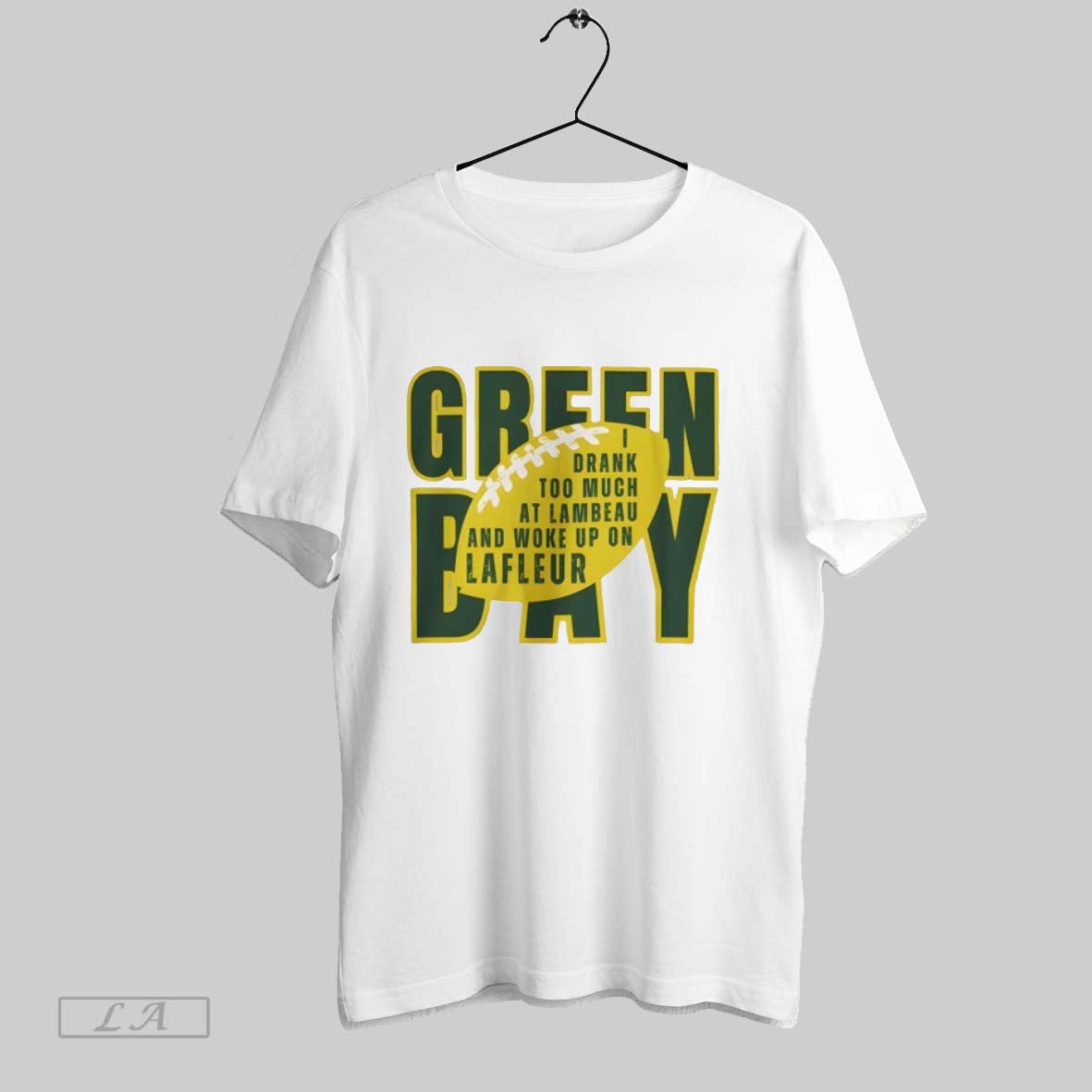 Original Green Bay Packer I Drunk Too Much At Lambeau And Woke Up On Lafleur