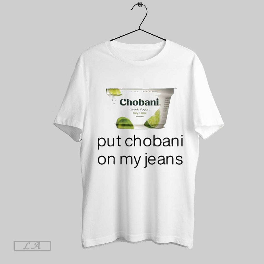 Original Guardin Chobani Put Chobani On My Jeans