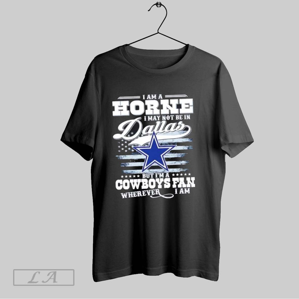 Original I Am A Horne I May Not Be In Dallas But Im A Cowboys