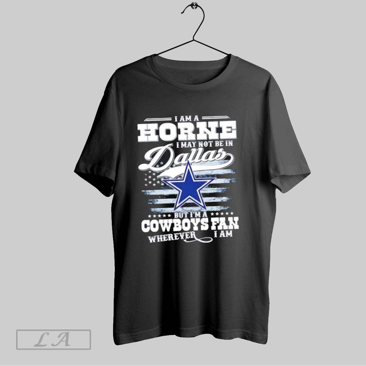 Original I Am A Horne I May Not Be In Dallas But Im A Cowboys