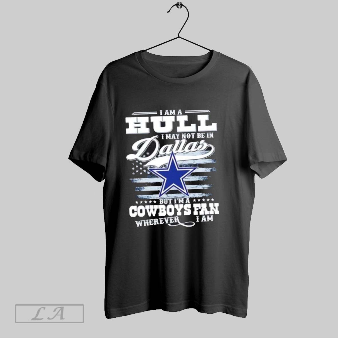 Original I Am A Hull I May Not Be In Dallas But Im A Cowboys