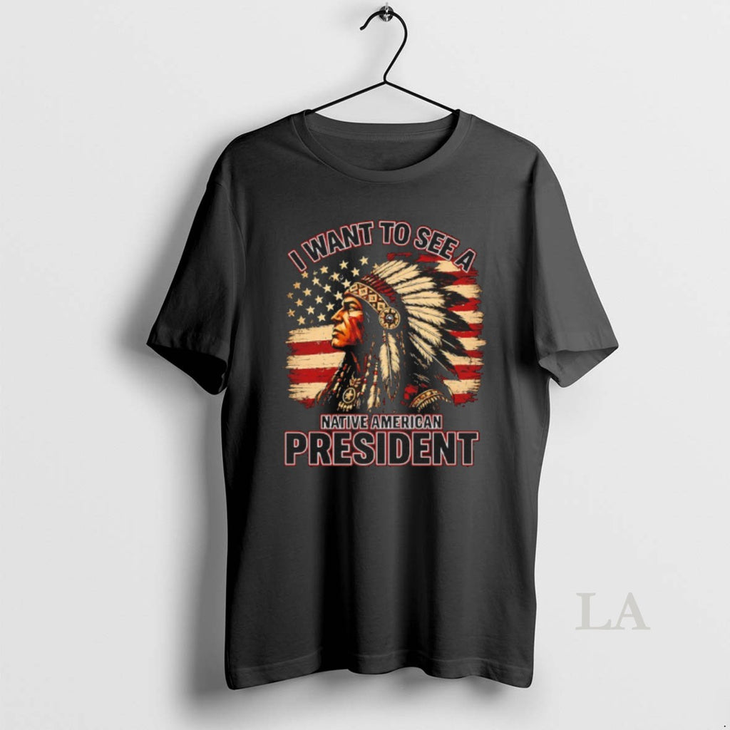 Original I Want To See A Native American President American Graphic
