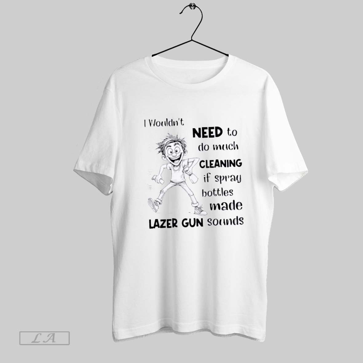 Original I Wouldnt Need To Do Much Cleaning If Spray Bottles Made Lazer Gun Sounds