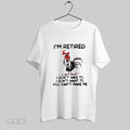 Original Im Retired I Dont Have To You Cant Make Me