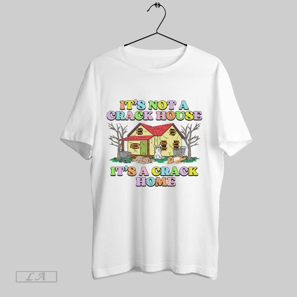Original Its Not A Crack House Its A Crack Home