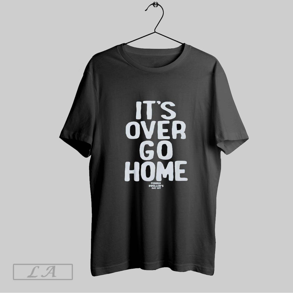 Original Its Over Go Home Ferris Buellers Day Off