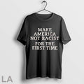 Original Make America Not Racist For The First Time