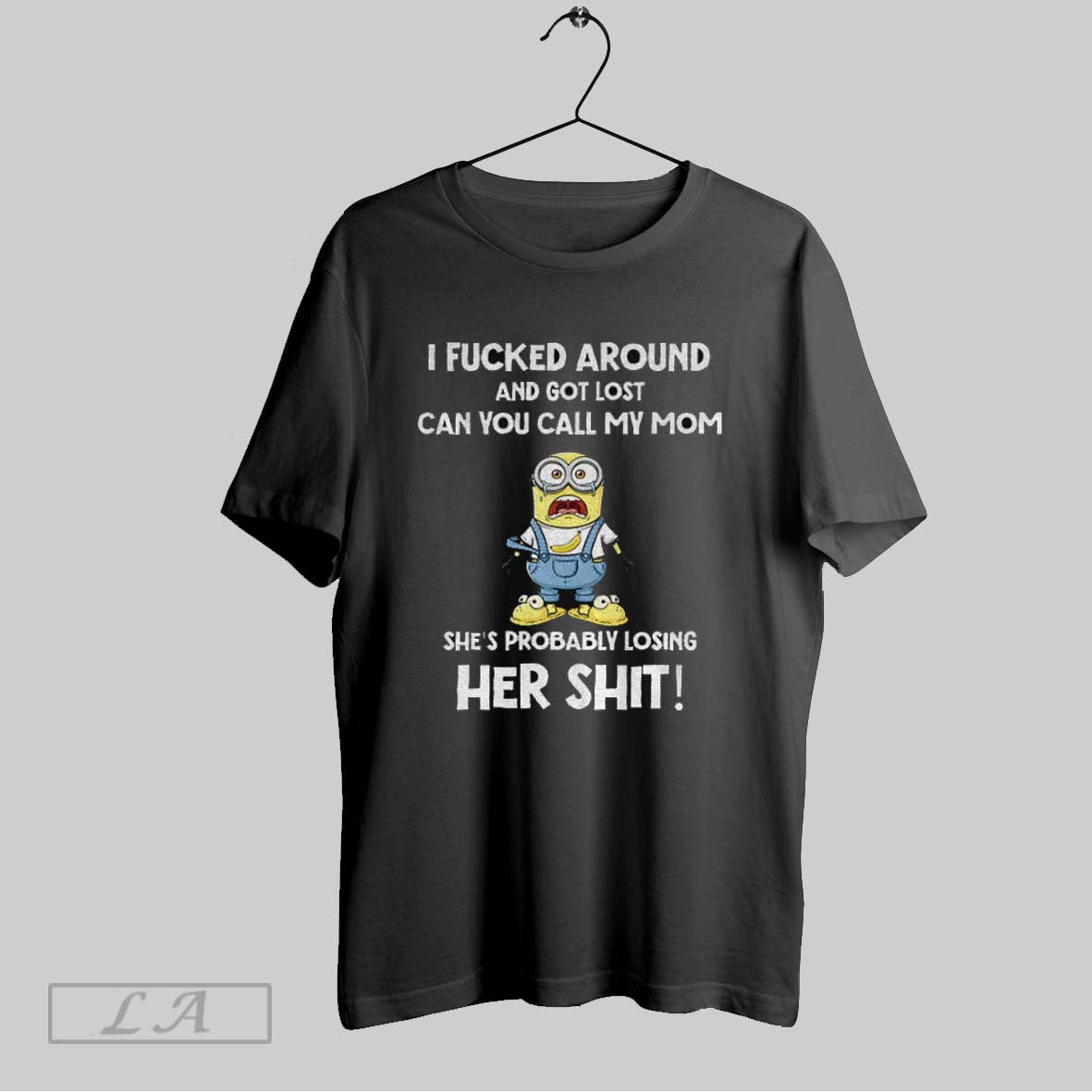 Original Minion I Fucked Around And Got Lost An You Call My Mom Shes Probably