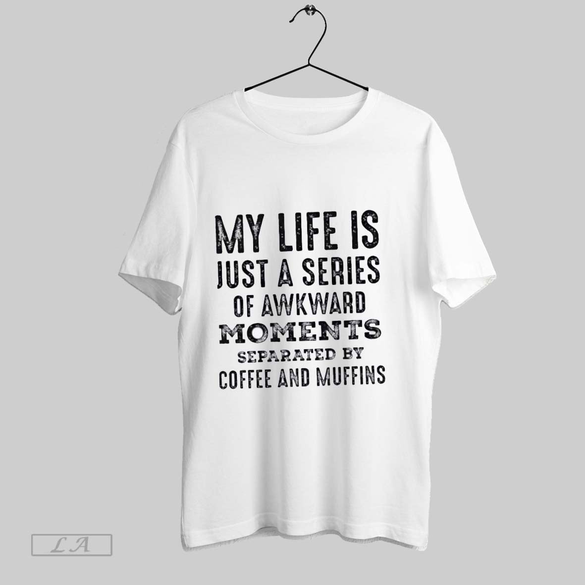Original My Life Is Just A Series Of Awkward Moments Separated By Coffee And Muffins