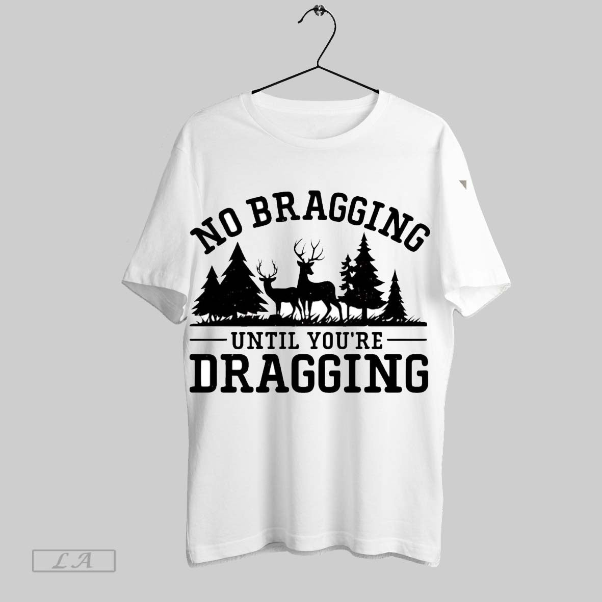 Original No Bragging Until Youre Dragging Hunting