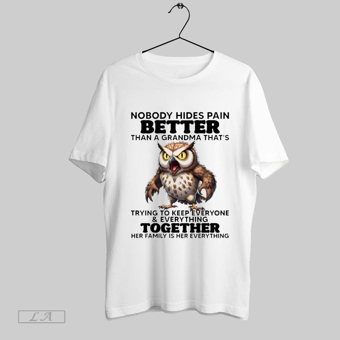 Original Owl Nobody Hides Pain Better Than A Grandma Thats Trying To Keep Everyone And