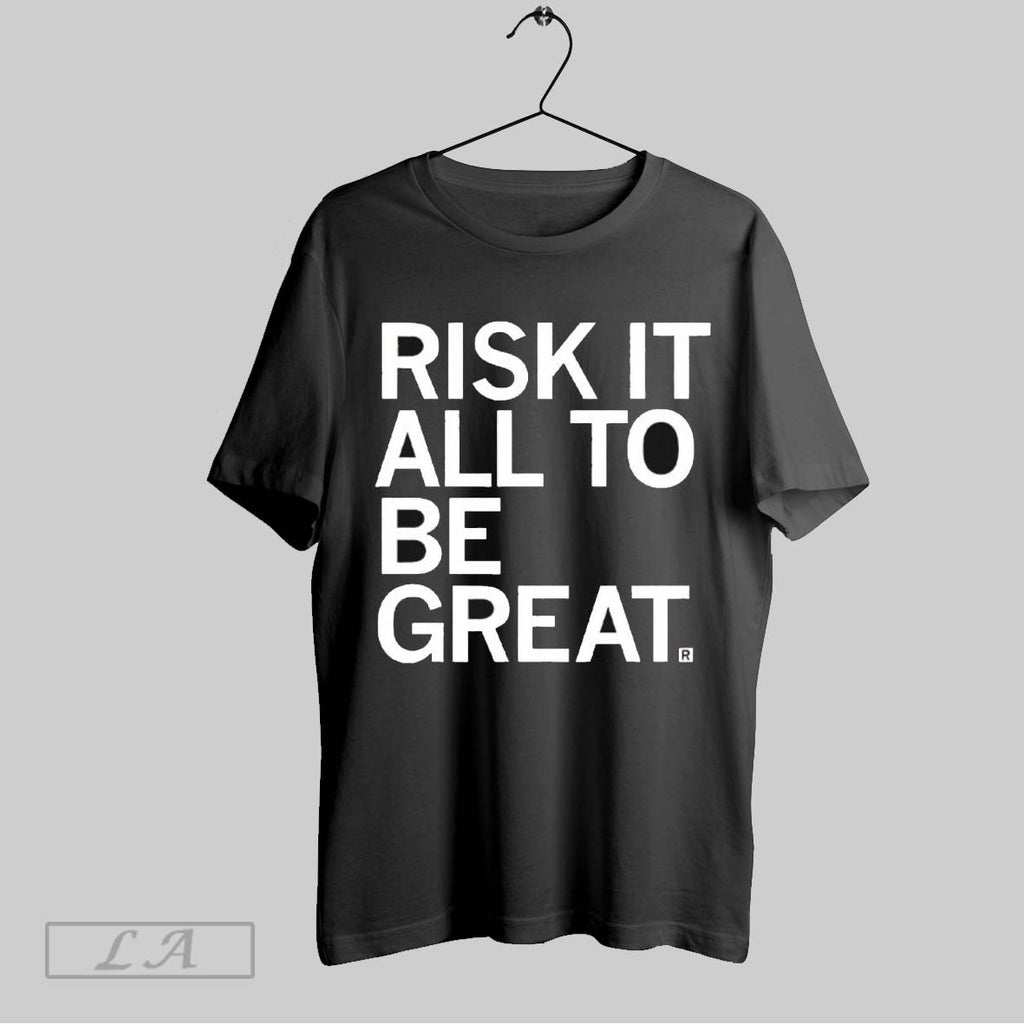 Original Risk It All To Be Great