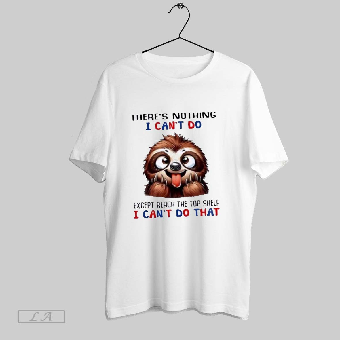 Original Sloth Theres Nothing I Cant Do Except Reach The Top Shelf I Cant Do
