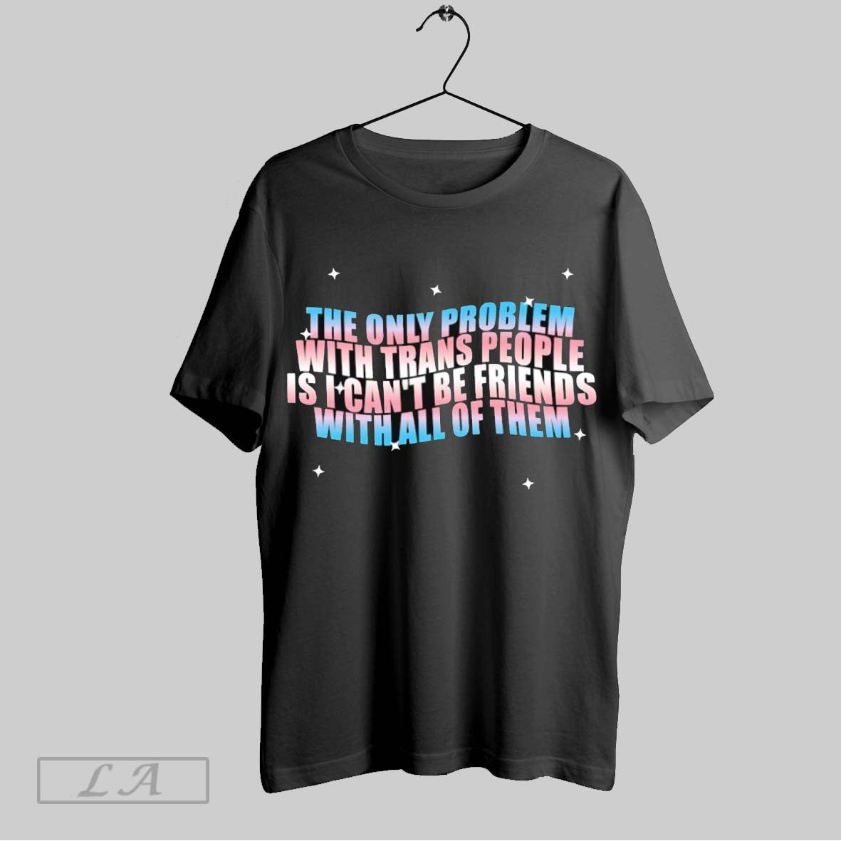 Original The Only Problem With Trans People Is I Cant Be Friends With All Of