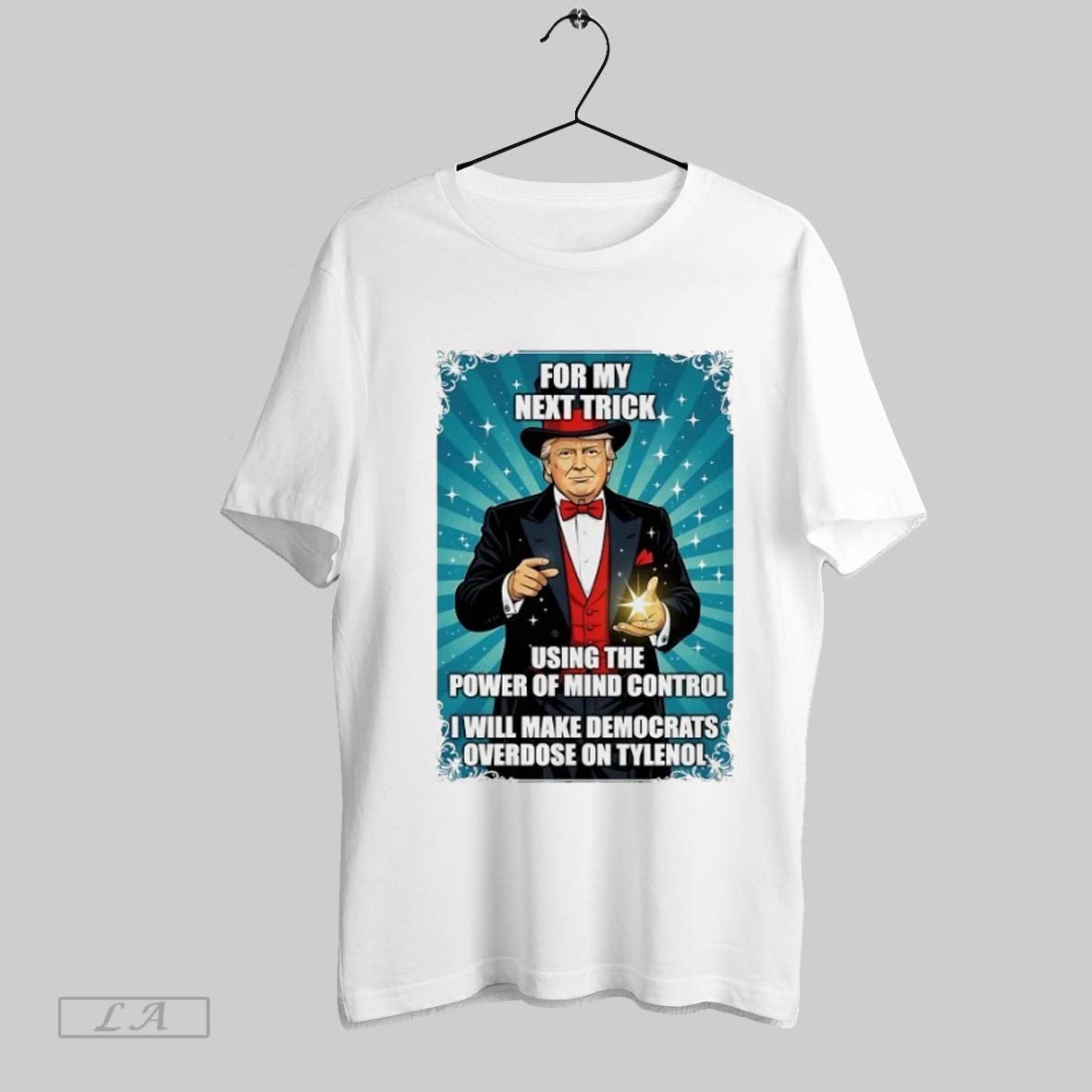 Original Trump For My Next Trick I Will Make Democrats Overdose On Tylenol