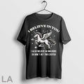 Original Unicorn I Believe In You I Also Believe In Unicorns So Dont Get Too