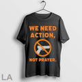 Original We Need Action Not Prayer 2025