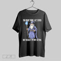 Original Wizard You Might Think I Act Stupid But Really Im Not Acting Shirt