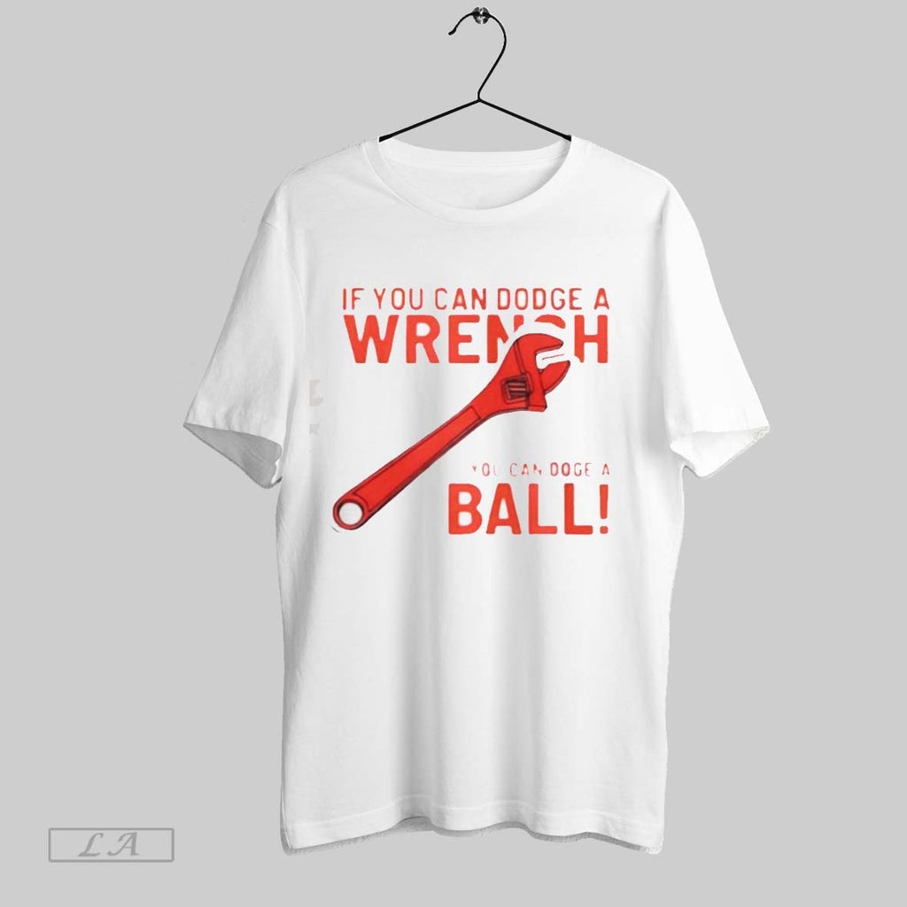 Original If You Can Dodge A Wrench You Can Dodge A Ball