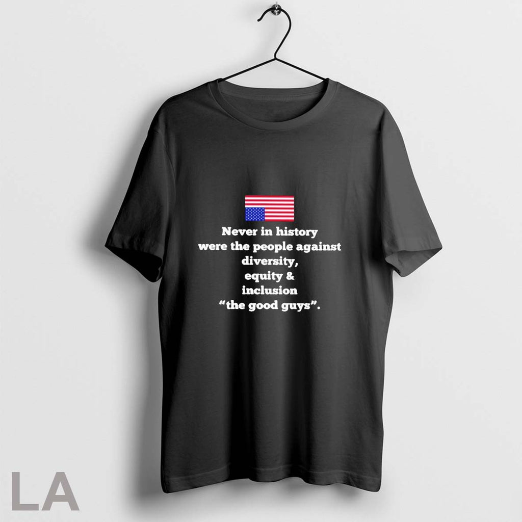 Orignal Never In History Were The People Against Diversity Equity And Inclusion The Good Guys