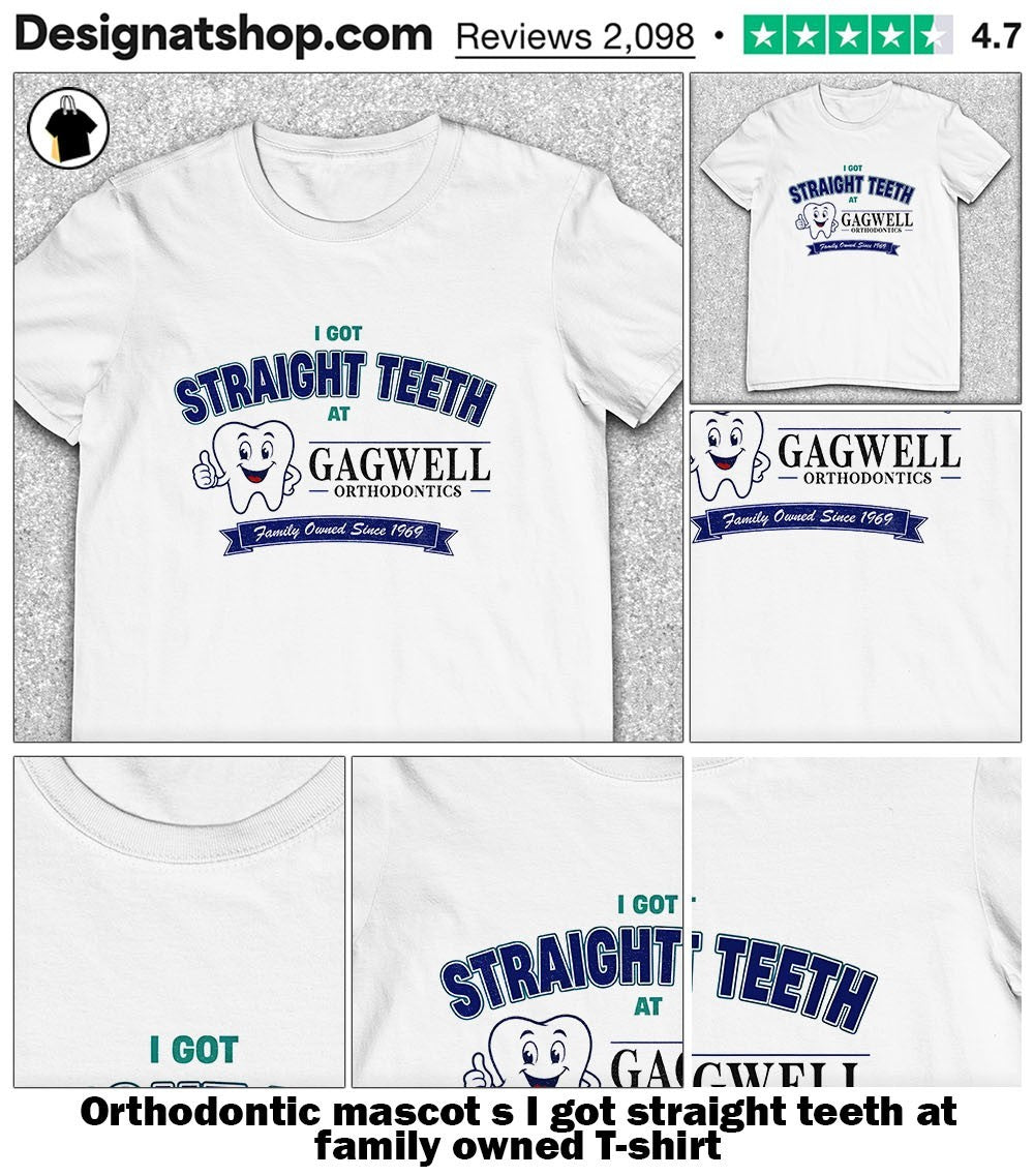Orthodontic mascot s I got straight teeth at family owned shirt