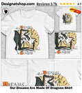 Our Dreams Are Made Of Dragons Shirt