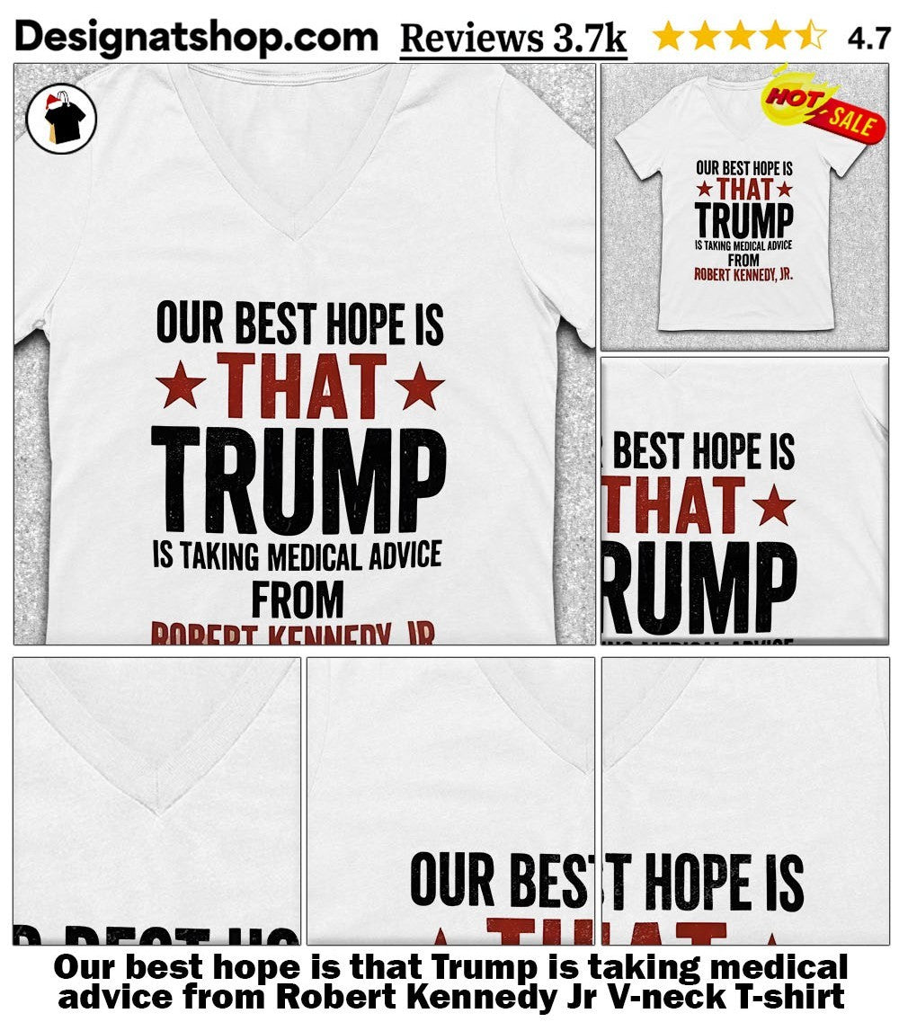 Our best hope is that Trump is taking medical advice from Robert Kennedy Jr shirt