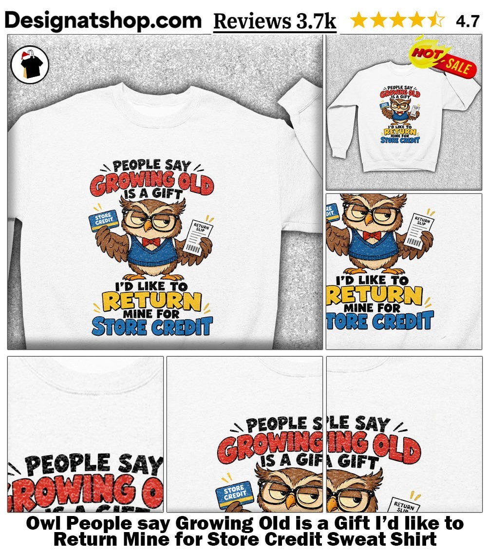 Owl People say Growing Old is a Gift I’d like to Return Mine for Store Credit shirt