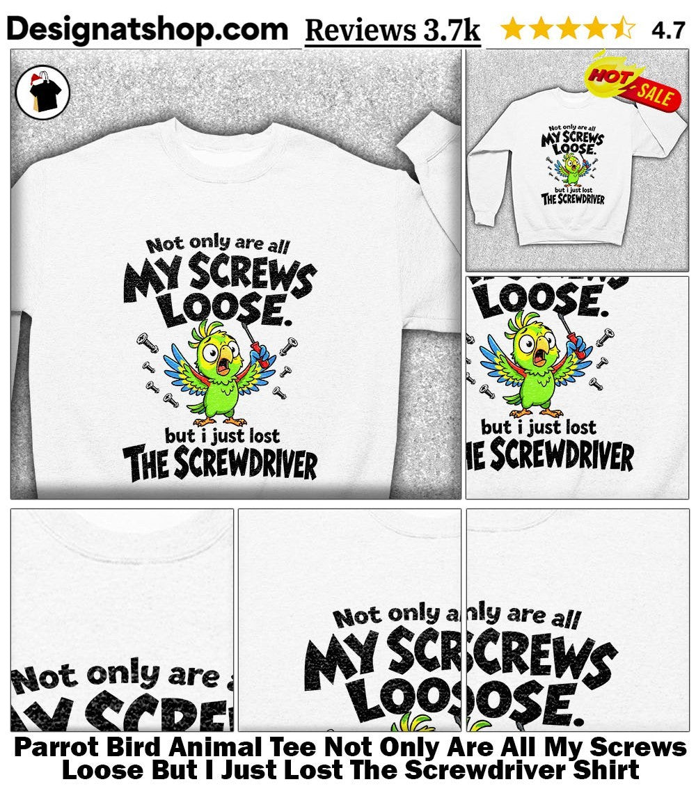 Parrot Bird Animal Tee Not Only Are All My Screws Loose But I Just Lost The Screwdriver Shirt