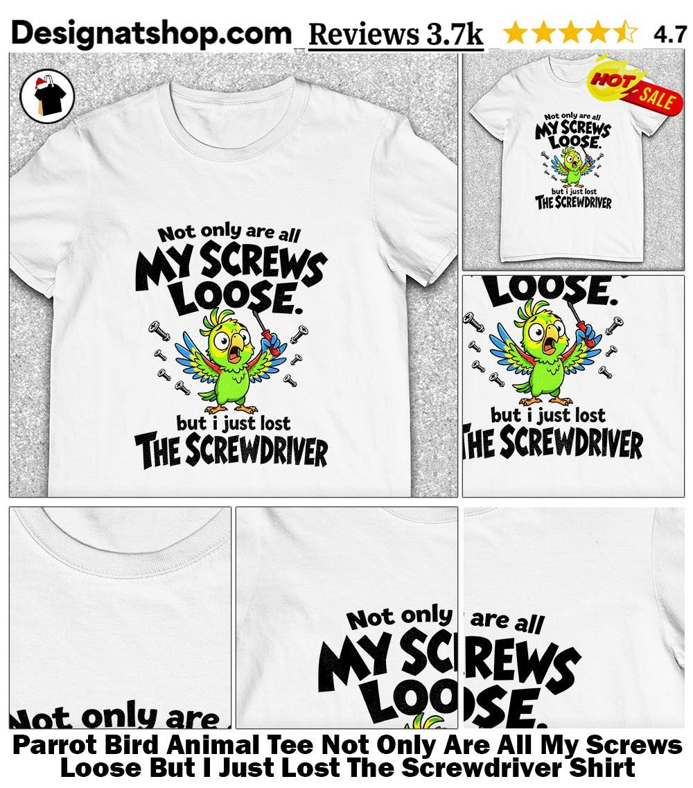 Parrot Bird Animal Tee Not Only Are All My Screws Loose But I Just Lost The Screwdriver Shirt