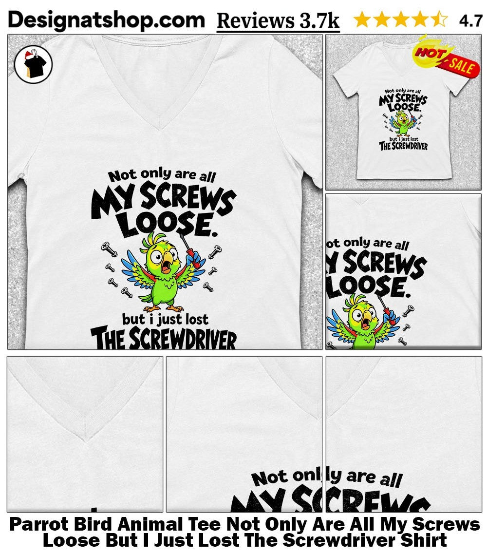 Parrot Bird Animal Tee Not Only Are All My Screws Loose But I Just Lost The Screwdriver Shirt