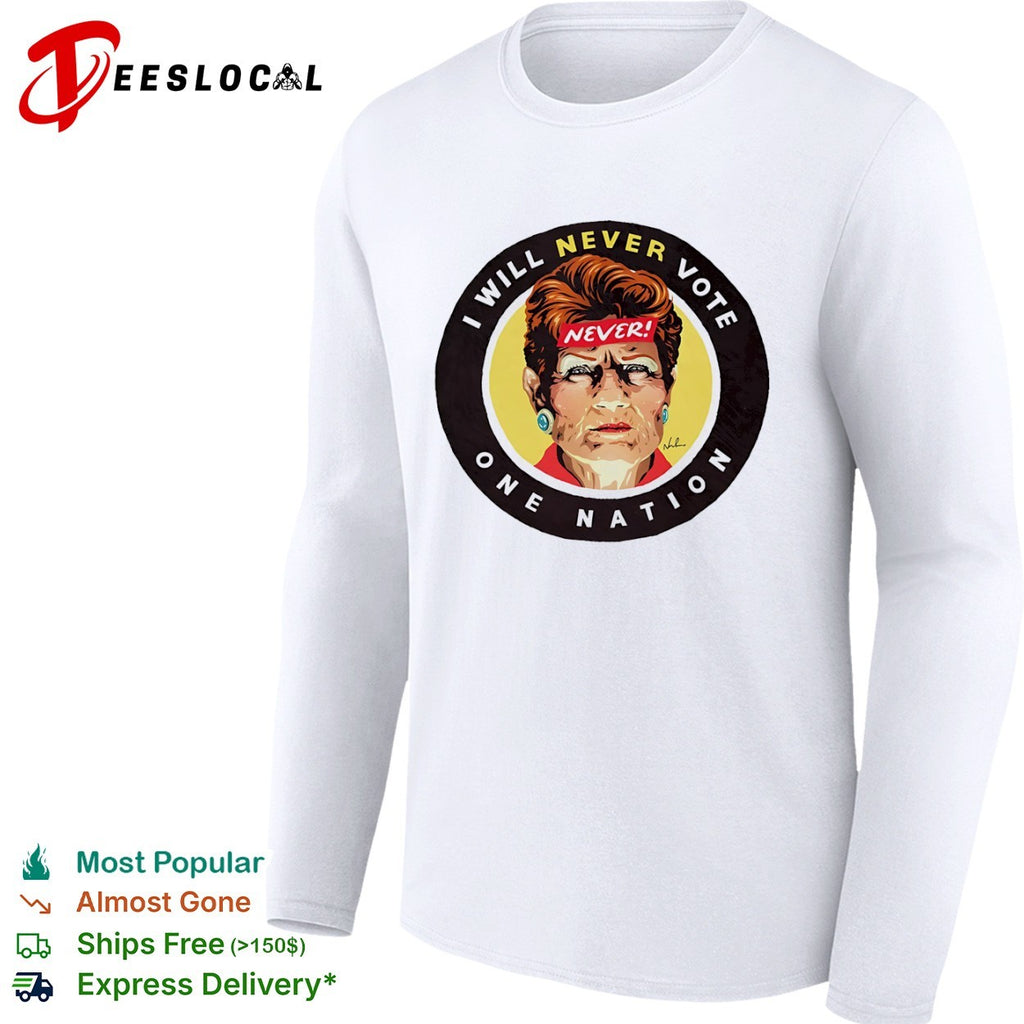 Pauline Hanson One Nation I will never vote woman face shirt