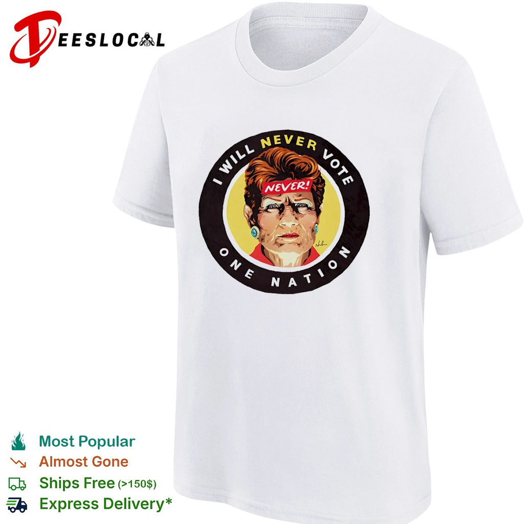 Pauline Hanson One Nation I will never vote woman face shirt