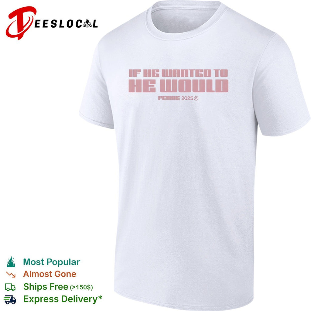 Perrie if he wanted to he would 2025 shirt