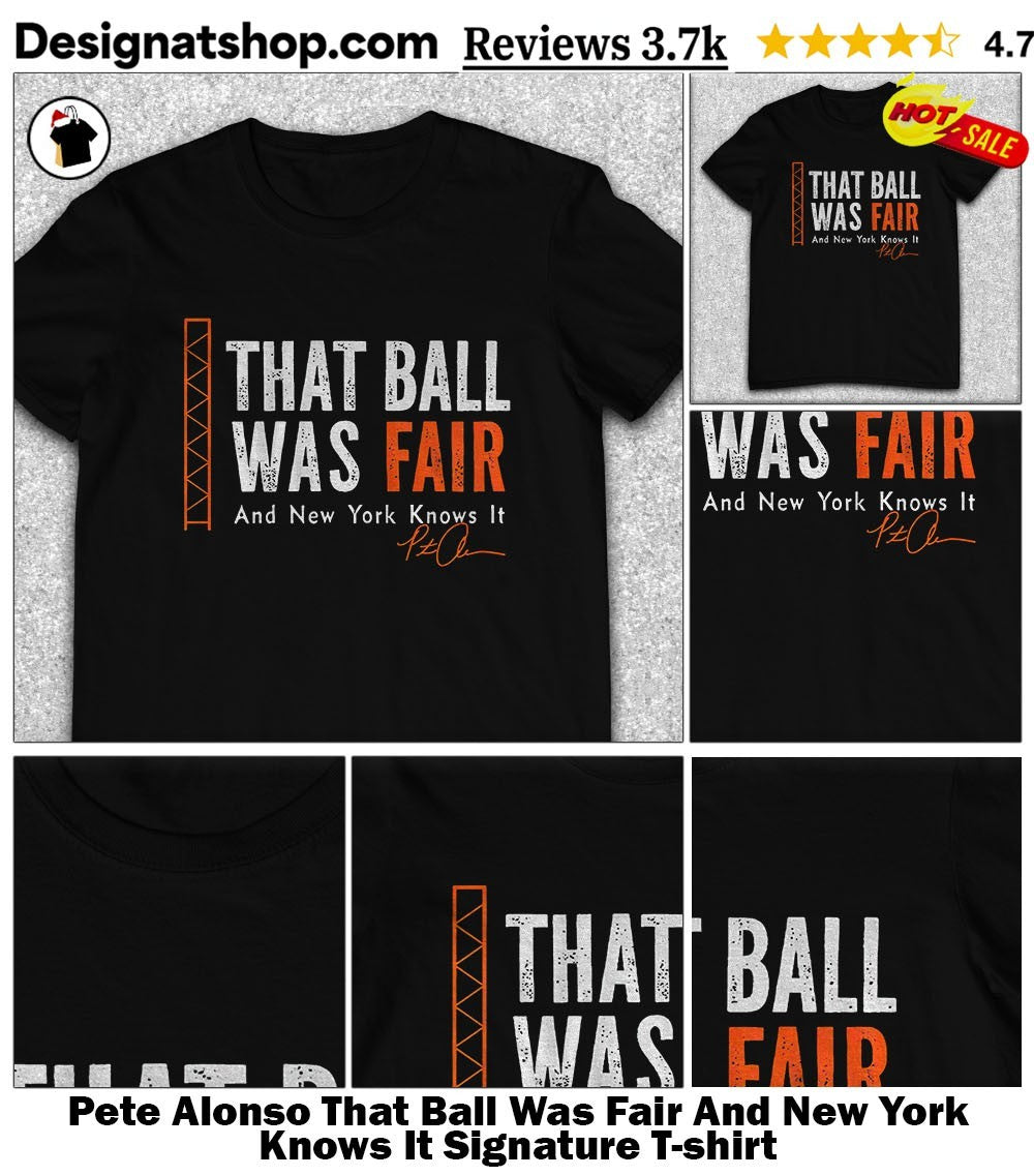 Pete Alonso That Ball Was Fair And New York Knows It Signature shirt
