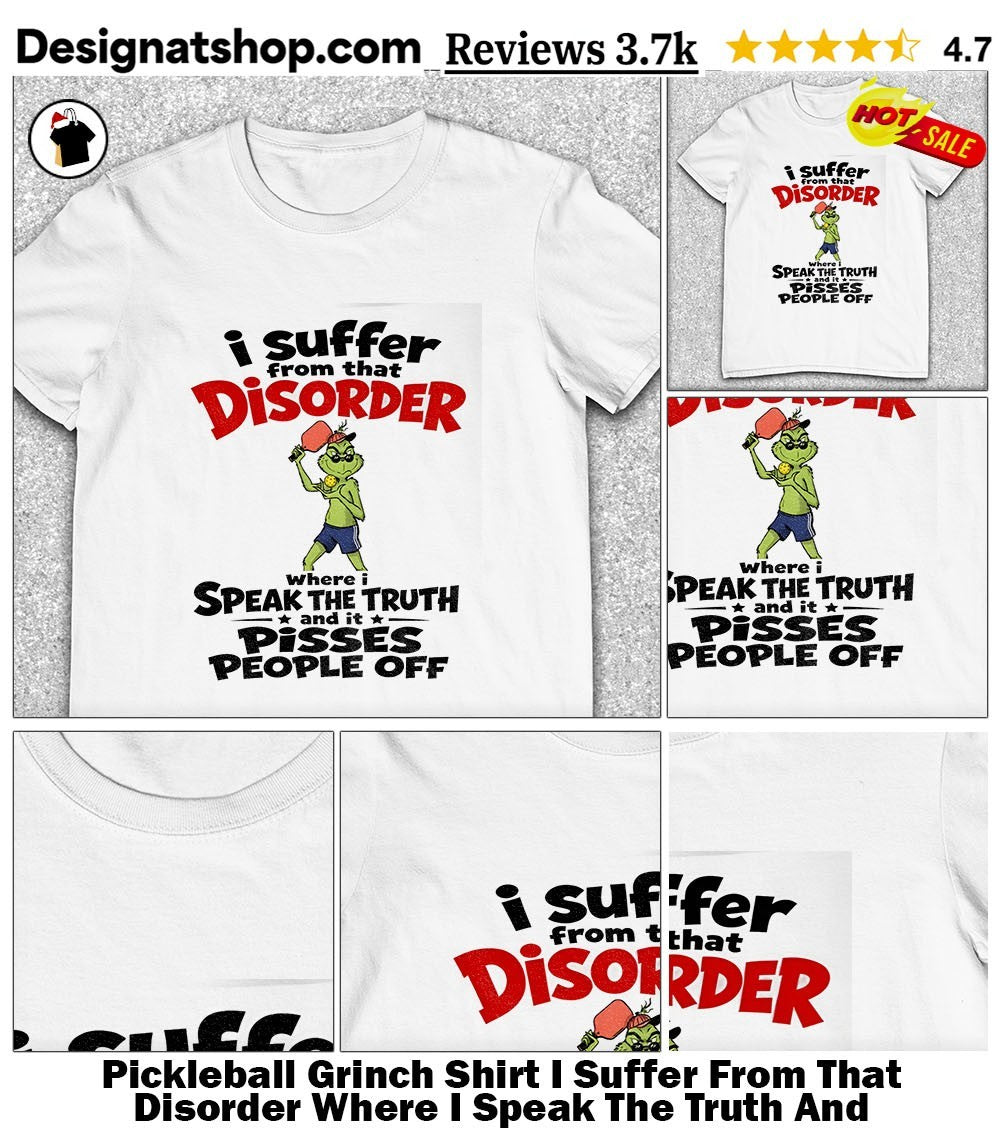 Pickleball Grinch Shirt I Suffer From That Disorder Where I Speak The Truth And