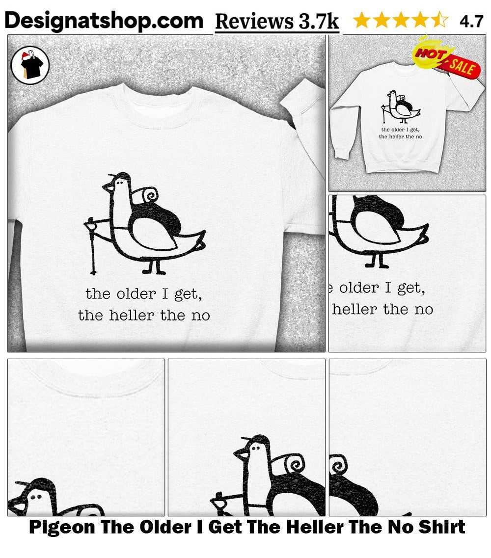 Pigeon The Older I Get The Heller The No Shirt