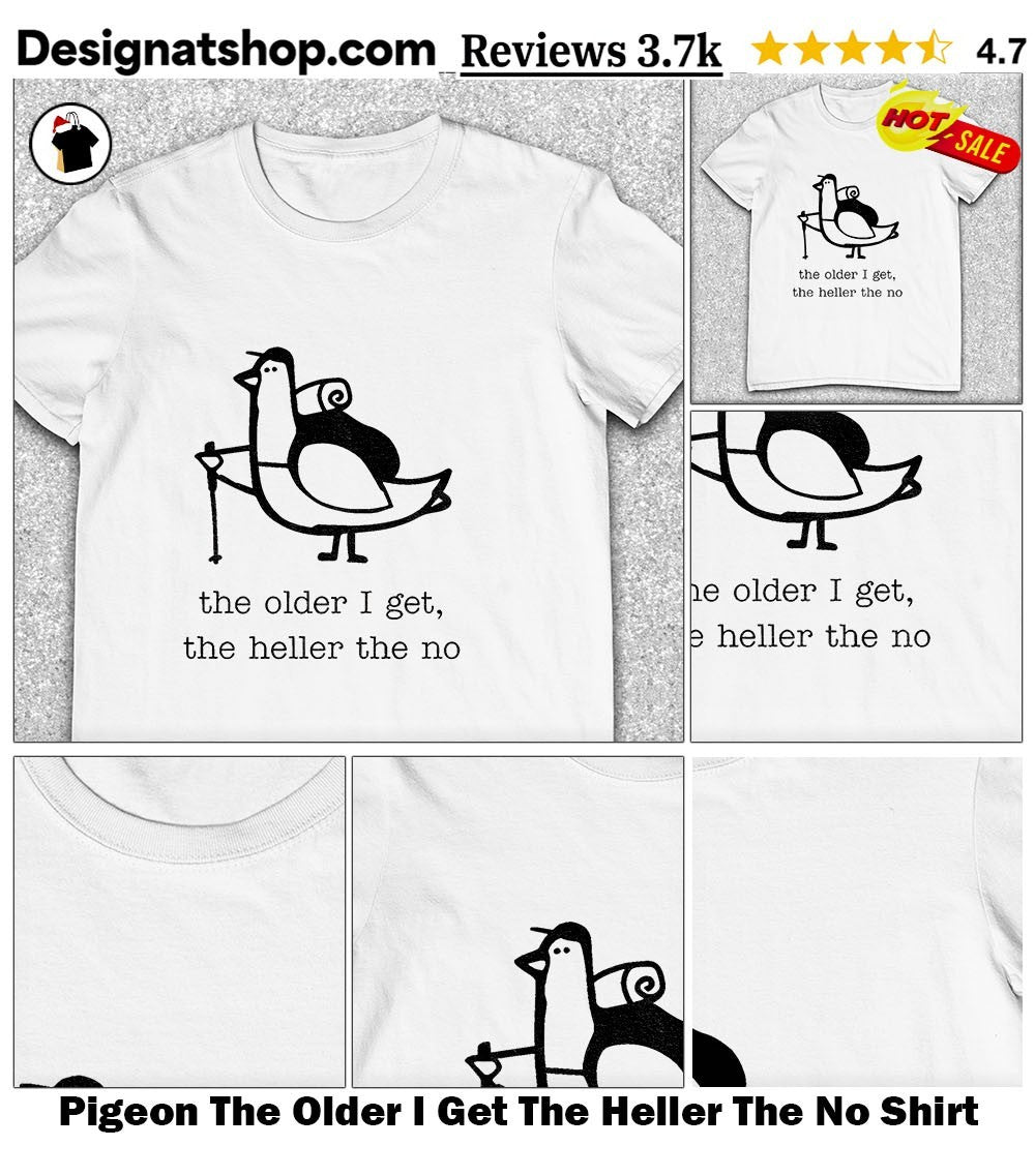 Pigeon The Older I Get The Heller The No Shirt