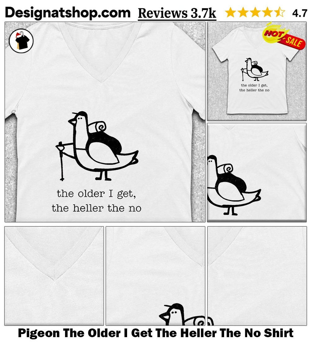 Pigeon The Older I Get The Heller The No Shirt