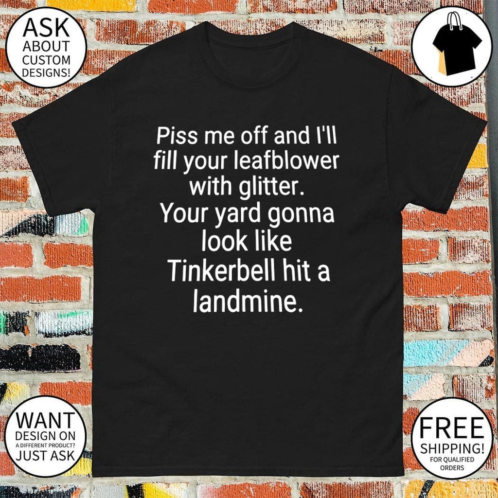 Piss Me Off And I’ll Fill Your Leafblower With Glitter Shirt
