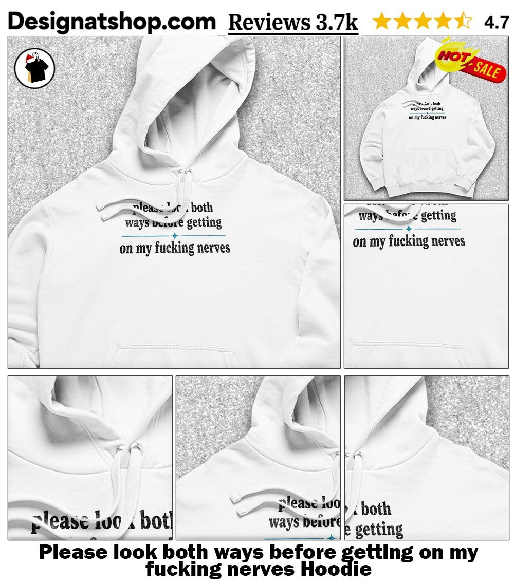Please look both ways before getting on my fucking nerves shirt
