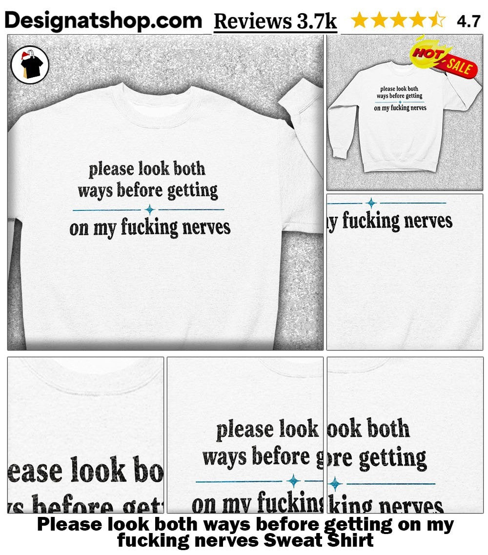 Please look both ways before getting on my fucking nerves shirt