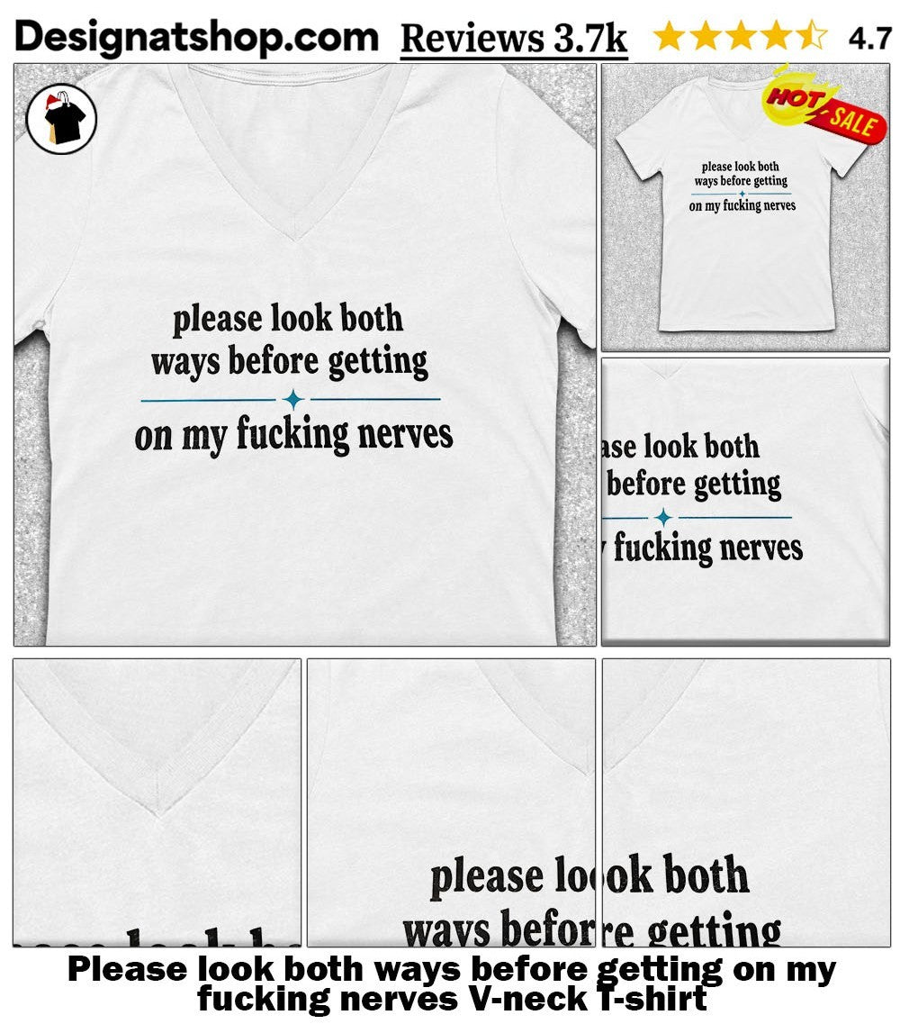 Please look both ways before getting on my fucking nerves shirt