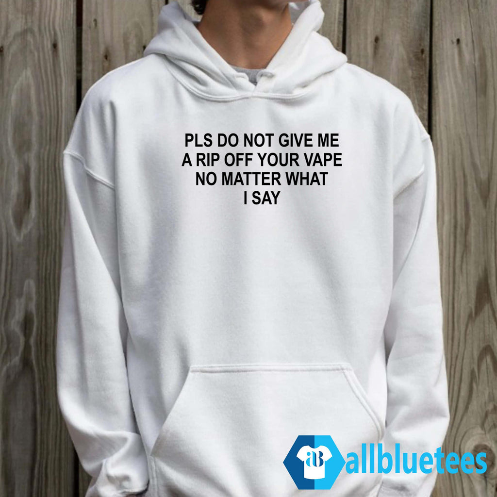 Pls Do Not Give Me A Rip Off Your Vape Shirt