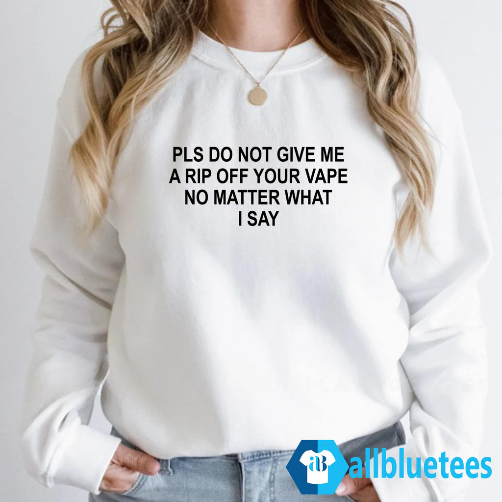 Pls Do Not Give Me A Rip Off Your Vape Shirt