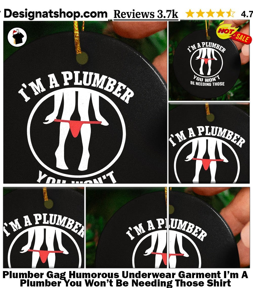 Plumber Gag Humorous Underwear Garment I’m A Plumber You Won’t Be Needing Those Shirt