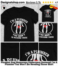 Plumber Gag Humorous Underwear Garment I’m A Plumber You Won’t Be Needing Those Shirt