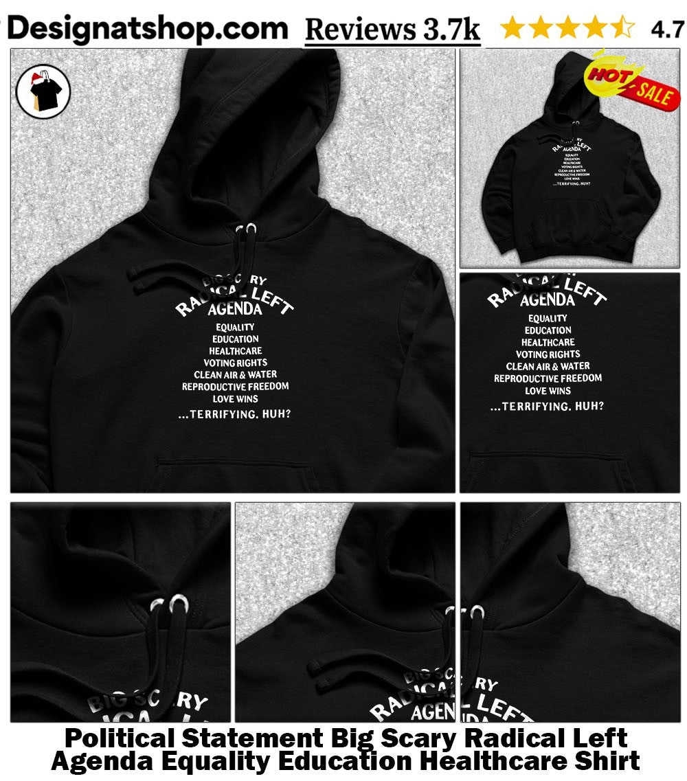 Political Statement Big Scary Radical Left Agenda Equality Education Healthcare Shirt