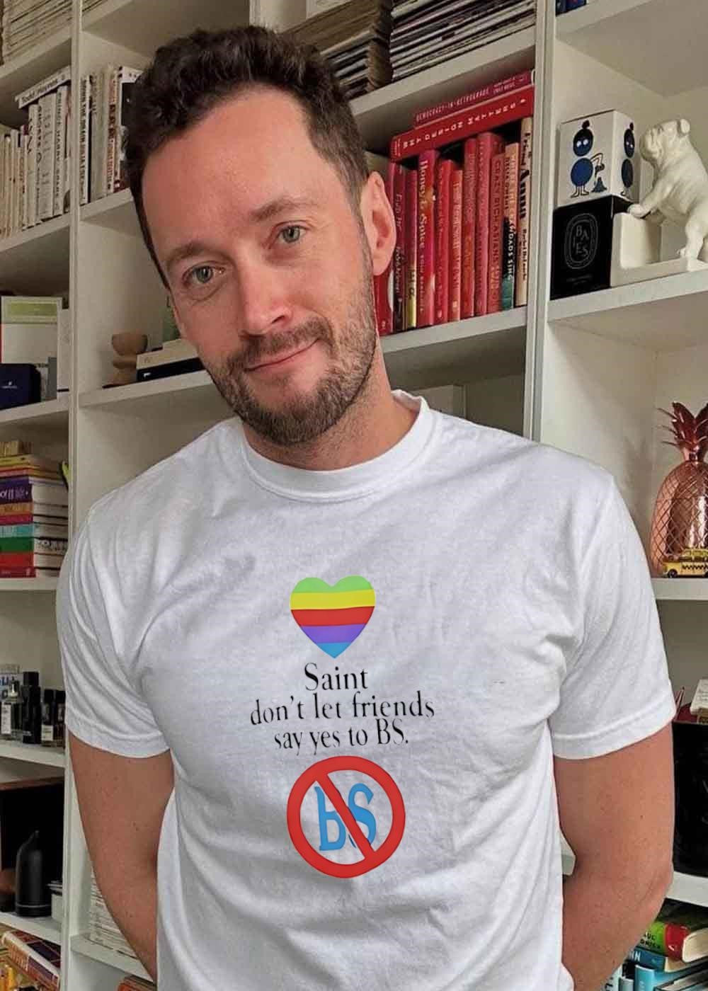 Pride Saint Don’t Let Friends Say Yes to BS T-Shirt