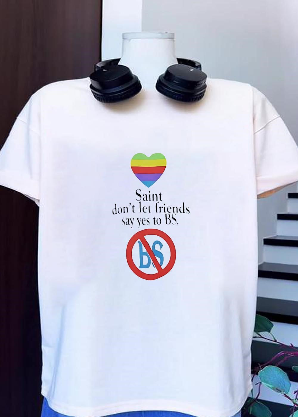 Pride Saint Don’t Let Friends Say Yes to BS T-Shirt